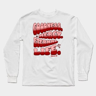 Goodness. Mercy. Eternal Life. - Trendy bubble font in light pink & maroon text. Long Sleeve T-Shirt